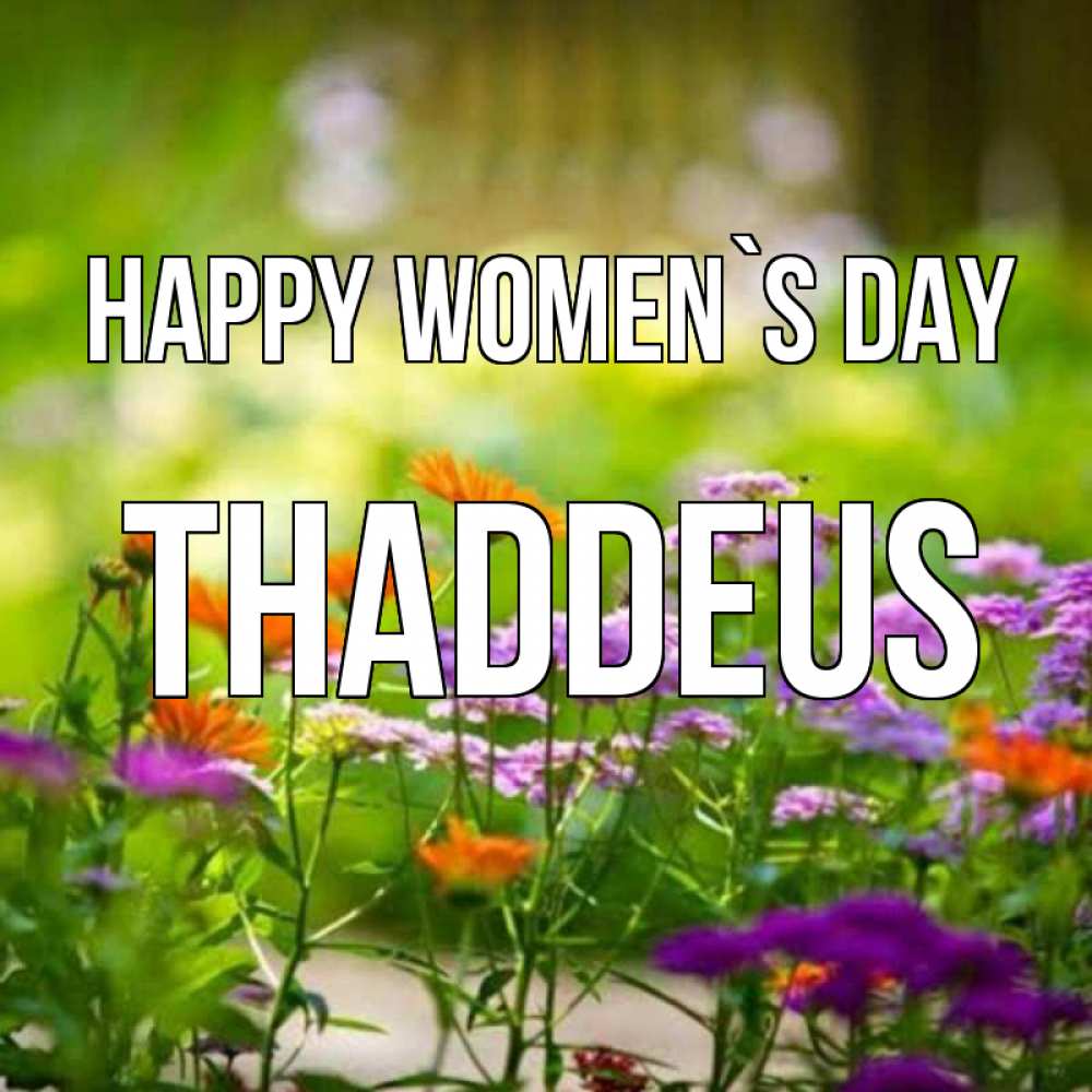 Greetings card с именем, Thaddeus happy women`s day цветы Greetings with text for free download 